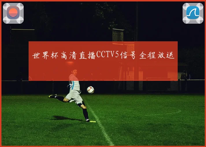 世界杯高清直播CCTV5信号全程放送