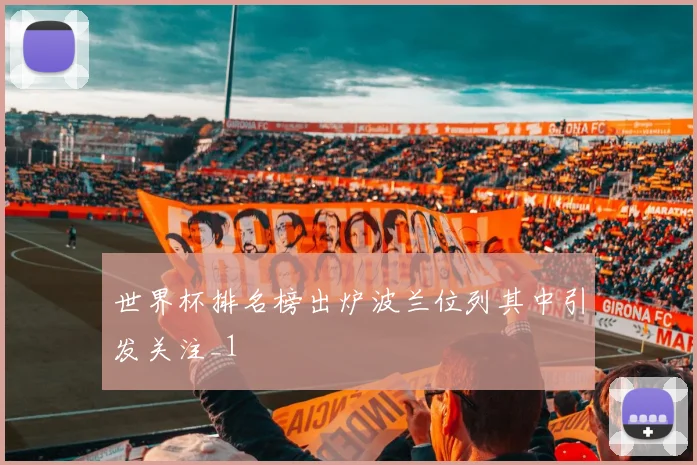 世界杯排名榜出炉波兰位列其中引发关注_1