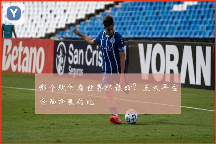 哪个软件看世界杯最好?五大平台全面评测对比