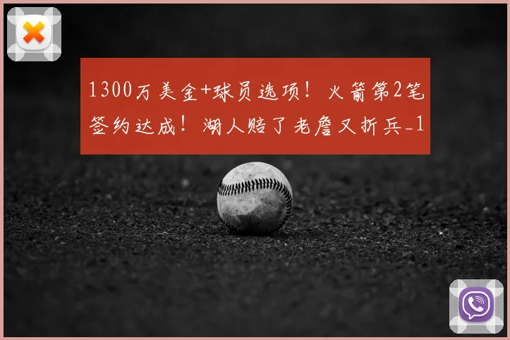 1300万美金+球员选项!火箭第2笔签约达成!湖人赔了老詹又折兵_1