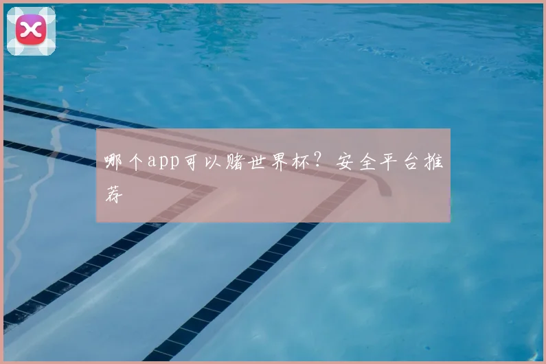 哪个app可以赌世界杯?安全平台推荐