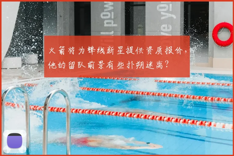火箭将为锋线新星提供资质报价,他的留队前景有些扑朔迷离?