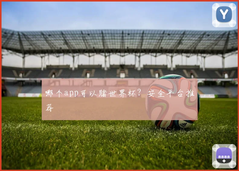 哪个app可以赌世界杯?安全平台推荐
